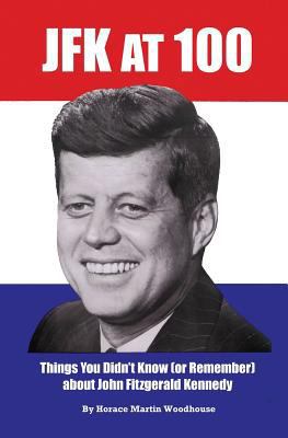 JFK at 100: Things You Didn't Know (or Remember... 1523839279 Book Cover