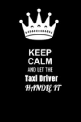 Keep Calm and Let the Taxi driver Handle It: Blank Lined 6x9 100 Pages Taxi driver quote Journal/Notebooks as Gift for Your friend, coworker, Spouse, Dad Or Any Taxi driver