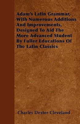 Adam's Latin Grammar, With Numerous Additions A... 1446059782 Book Cover