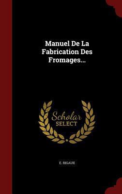 Manuel De La Fabrication Des Fromages... [French] 1359867082 Book Cover