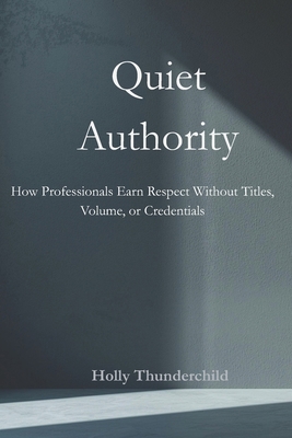 Quiet Authority: How Professionals Earn Respect... B0GDLV9WY4 Book Cover