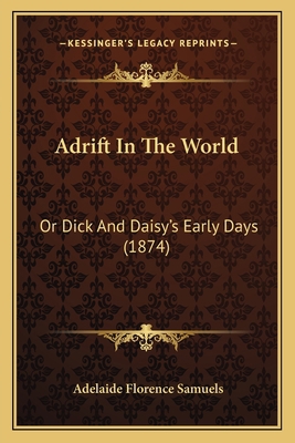 Adrift In The World: Or Dick And Daisy's Early ... 1166436330 Book Cover