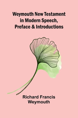 Weymouth New Testament In Modern Speech, Prefac... 9366389953 Book Cover