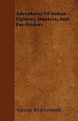 Adventures Of Indian-Fighters, Hunters, And Fur... 1445555921 Book Cover