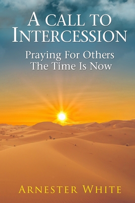 A Call To Intercession: Praying For Others: The... 1734027614 Book Cover