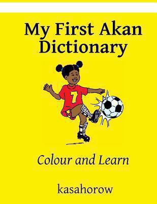 My First Akan Dictionary: Colour and Learn 1480106593 Book Cover