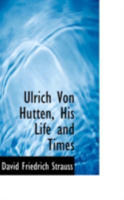 Ulrich Von Hutten, His Life and Times 0559541910 Book Cover