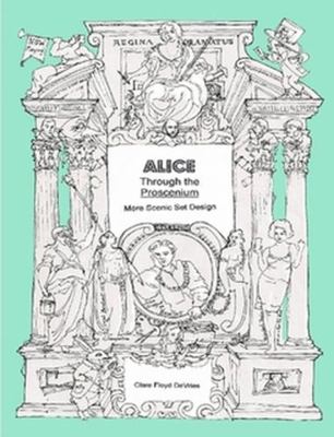 Alice Through the Proscenium: more scenic set d... 1458381145 Book Cover