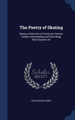 The Poetry of Skating: Being a Collection of Ve... 1340348489 Book Cover
