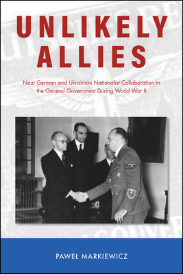 Unlikely Allies: Nazi German and Ukrainian Nati... 1612496792 Book Cover