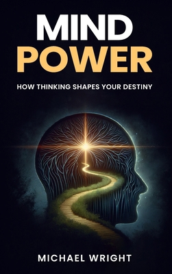 Mind Power: How Thinking Shapes Your Destiny B0GCC4KTD9 Book Cover