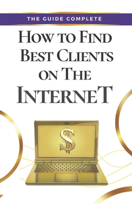 How to Find Best Clients on the Internet B0CL32374S Book Cover