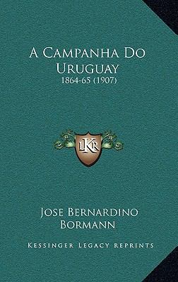 A Campanha Do Uruguay: 1864-65 (1907) [Portuguese] 1165293862 Book Cover