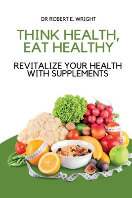 Think Health, Eat Healthy: Revitalize Your Heal... B0BHNKZNQ8 Book Cover