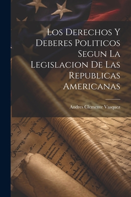 Los Derechos y Deberes Politicos Segun la Legis... 1021963313 Book Cover