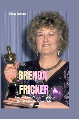 Brenda Fricker: Unvarnished Truth: The Quiet Re... B0FXDL4X2S Book Cover