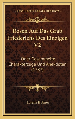 Rosen Auf Das Grab Friederichs Des Einzigen V2:... [German] 1166238784 Book Cover