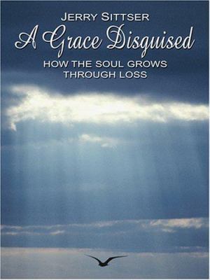 A Grace Disguised: How the Soul Grows Through Loss [Large Print] 0786286644 Book Cover