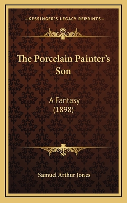 The Porcelain Painter's Son: A Fantasy (1898) 1165618427 Book Cover
