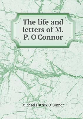 The life and letters of M.P. O'Connor 5518542356 Book Cover