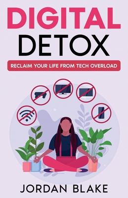 Digital Detox: Reclaim Your Life from Tech Over... 1456654500 Book Cover