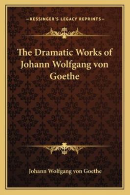 The Dramatic Works of Johann Wolfgang von Goethe 1162731052 Book Cover