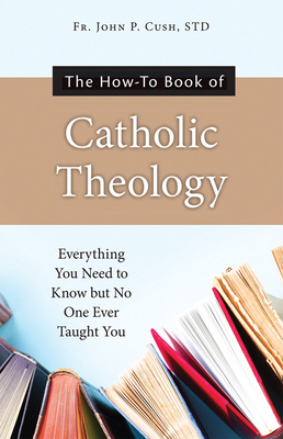 The How-To Book of Catholic Theology: Everythin... 1681924382 Book Cover