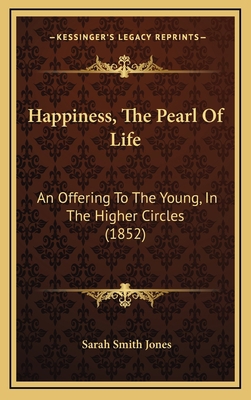 Happiness, The Pearl Of Life: An Offering To Th... 1168875110 Book Cover