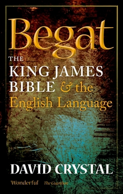 Begat: The King James Bible and the English Lan... 0199695180 Book Cover