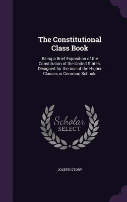 The Constitutional Class Book: Being a Brief Ex... 1356272223 Book Cover