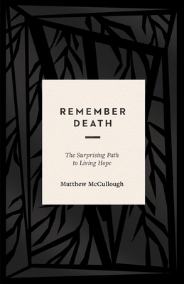 Remember Death: The Surprising Path to Living Hope 1433569647 Book Cover