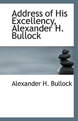 Address of His Excellency, Alexander H. Bullock 1113948752 Book Cover