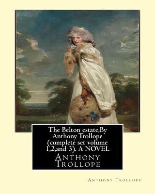 The Belton estate, By Anthony Trollope complete... 1534656359 Book Cover