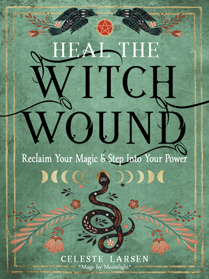 Heal the Witch Wound: Reclaim Your Magic and St... 1578637988 Book Cover