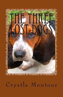 The Three Lost Dogs: By: Crystle Jo Montour 1530240018 Book Cover