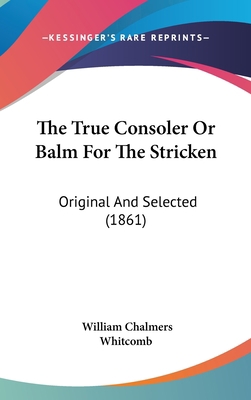 The True Consoler Or Balm For The Stricken: Ori... 1104432242 Book Cover