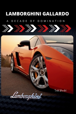 Lamborghini Gallardo: A Decade of Domination B0DNWPFGLR Book Cover