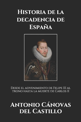 Historia de la decadencia de Espa�a: Desde el advenimiento de Felipe III al trono hasta la muerte de Carlos II B088BGLFPM Book Cover