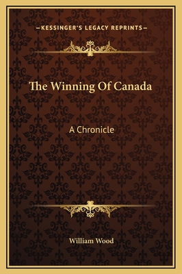 The Winning Of Canada: A Chronicle 1169220193 Book Cover