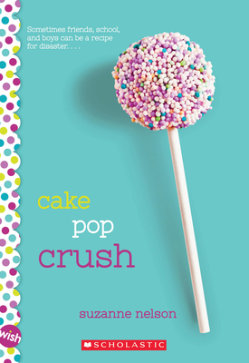 Cake Pop Crush: A Wish Novel 0545857341 Book Cover