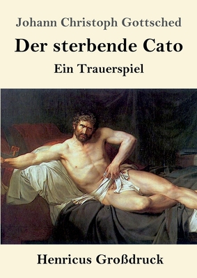 Der sterbende Cato (Großdruck): Ein Trauerspiel [German] 3847843923 Book Cover