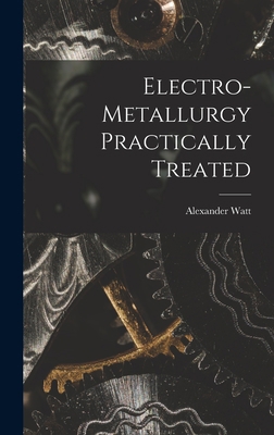 Electro-Metallurgy Practically Treated 1017882975 Book Cover