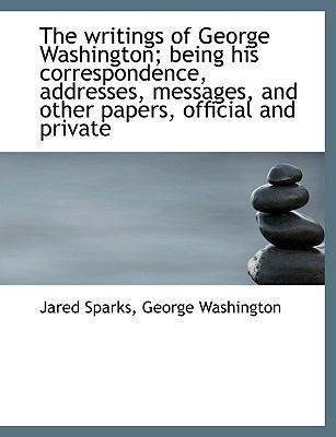 The Writings of George Washington; Being His Co... [Large Print] 1116149346 Book Cover