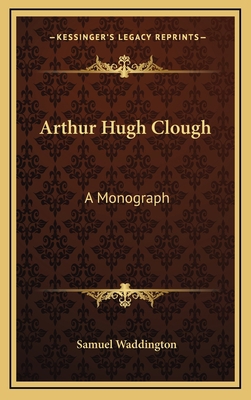 Arthur Hugh Clough: A Monograph 1163551112 Book Cover