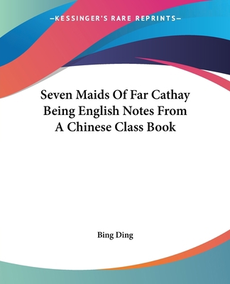 Seven Maids Of Far Cathay Being English Notes F... 1419146807 Book Cover