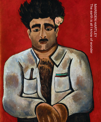 Marsden Hartley: The Earth Is All I Know of Wonder 8793659237 Book Cover