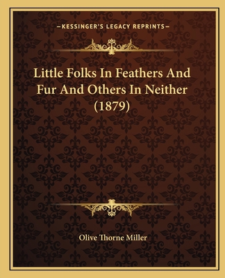 Little Folks In Feathers And Fur And Others In ... 1164929895 Book Cover