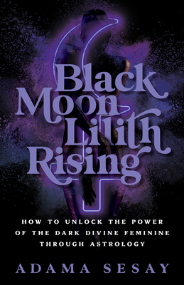 Black Moon Lilith Rising: How to Unlock the Pow... 1401970664 Book Cover