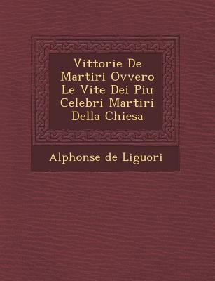 Vittorie De Martiri Ovvero Le Vite Dei Piu Cele... [Italian] 1249937671 Book Cover