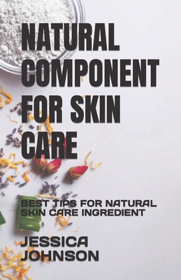 Natural Component for Skin Care: Best Tips for ...            Book Cover